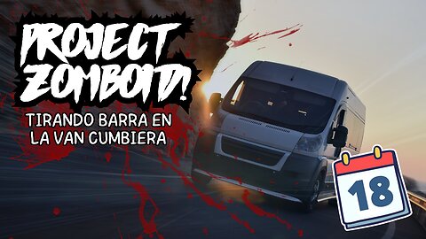 Project Zomboid Gameplay Español - Dia 18 - "Tirando barra en la van cumbiera"
