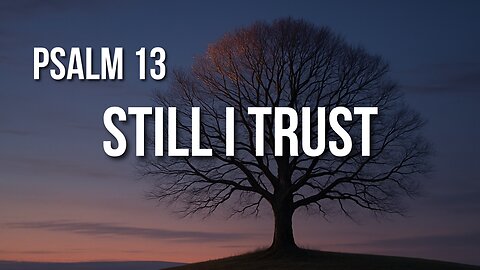 Psalm 13 – When God Feels Distant, But Faith Remains