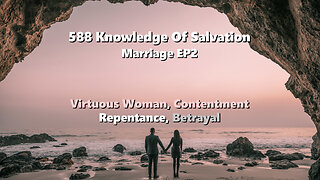 588 Knowledge Of Salvation - Marriage EP2 - Virtuous Woman, Contentment, Repentance, Betrayal