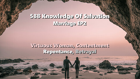 588 Knowledge Of Salvation - Marriage EP2 - Virtuous Woman, Contentment, Repentance, Betrayal