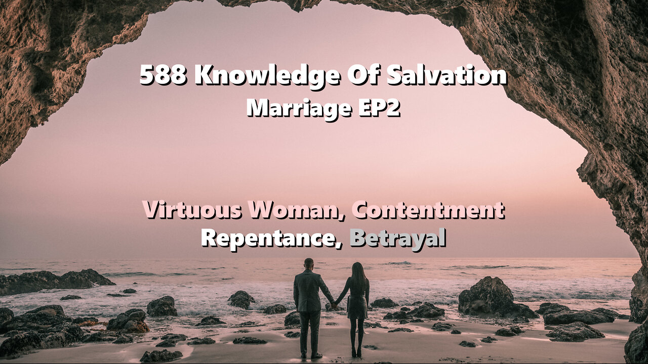 588 Knowledge Of Salvation - Marriage EP2 - Virtuous Woman, Contentment, Repentance, Betrayal
