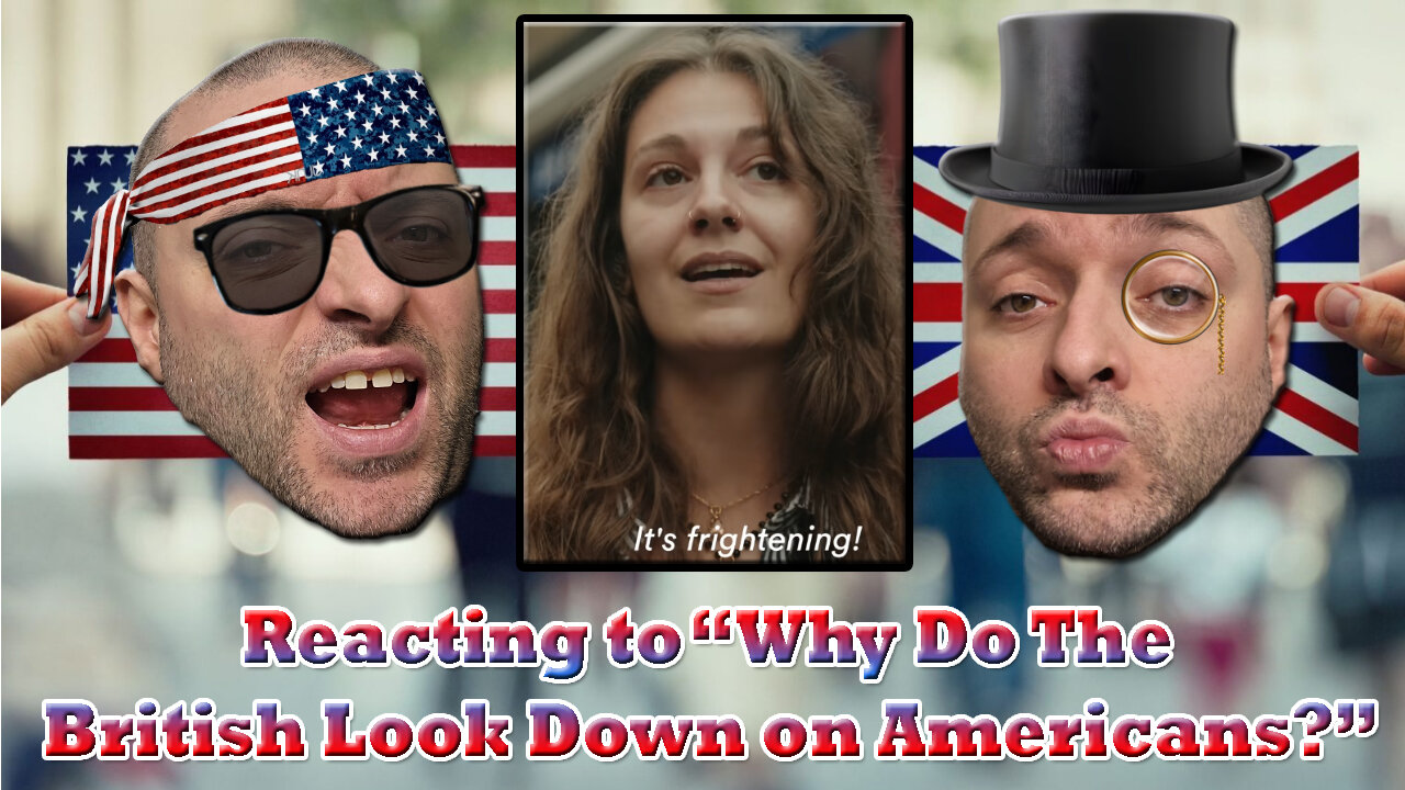 Reacting to "Why Do The British Look Down on Americans"