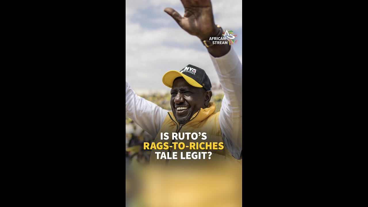 IS RUTO’S RAGS-TO-RICHES TALE LEGIT?