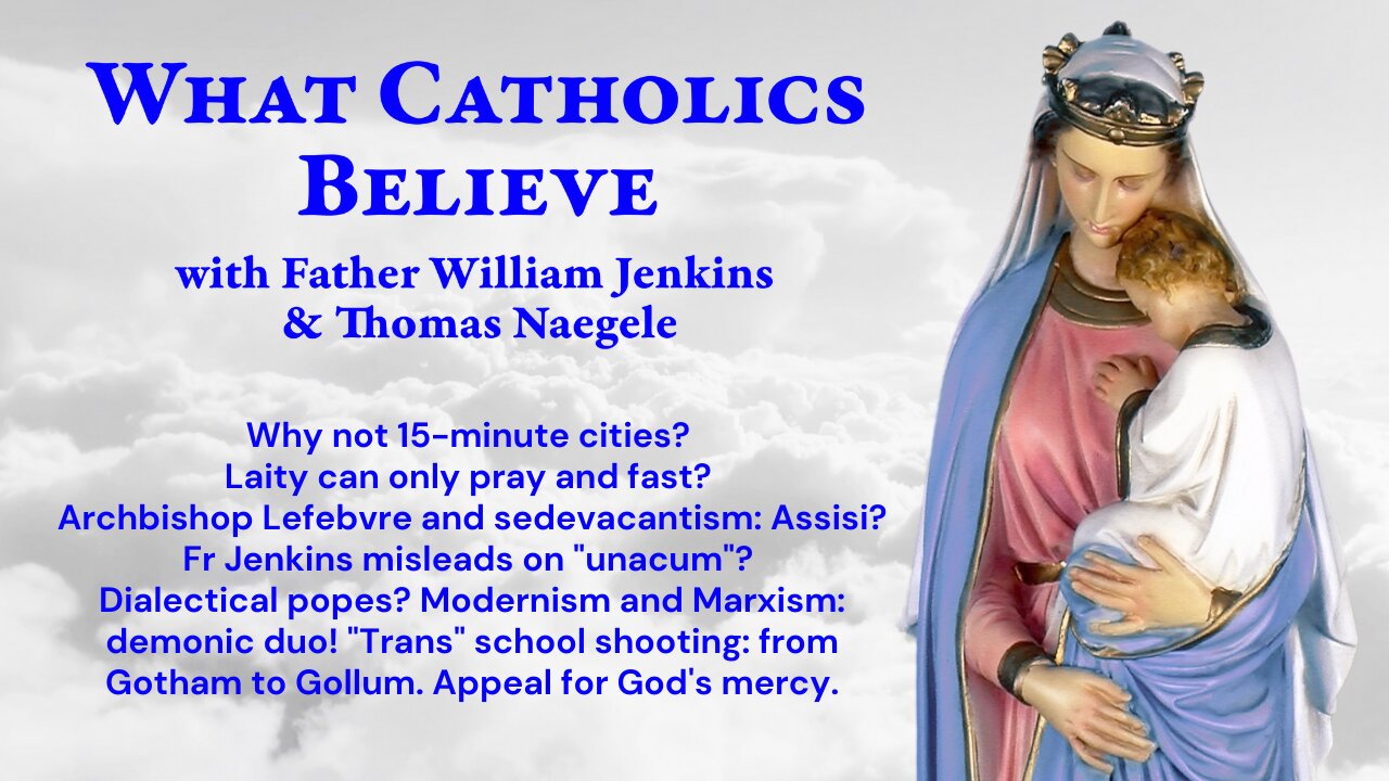 15-min city? Laity's role? Archb. Lefebvre & Sede? "Unacum"? Modernism & Marxism! Trans killers.