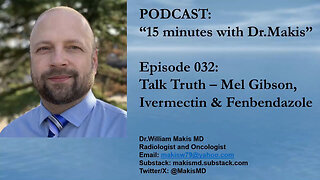 Dr. William Makis Episode 032: Talk Truth - Mel Gibson Ivermectin & Fenbendazole