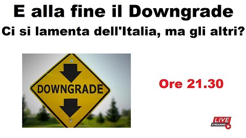 E alla fine il Downgrade - Ci si lamenta dell'Italia, ma gli altri?