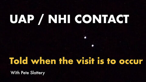 UAP / NHI CONTACT - Told when the visit is to occur