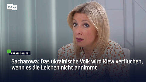 Sacharowa: Das ukrainische Volk wird Kiew verfluchen, wenn es die Leichen nicht annimmt