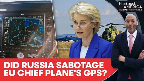 EU Chief's Plane Hit by GPS Jamming in Bulgaria, Brussels Blames Russia | Firstpost America | N18G