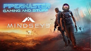 Pipermaster Gaming and Stuff LIVE ON RUMBLE!!!!!!!!!!!!!! (Mindseye) DAY 1