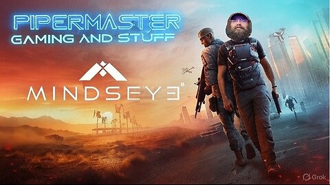 Pipermaster Gaming and Stuff LIVE ON RUMBLE!!!!!!!!!!!!!! (Mindseye) DAY 1