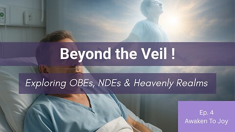 Beyond the Veil: Exploring Near-Death Experiences & Heavenly Realms | Awaken To Joy Ep.4