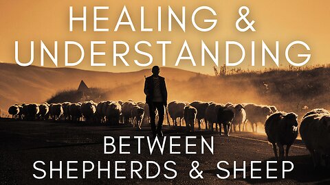 Healing & Understanding Between Shepherds and Sheep - Part 1