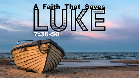“A Faith that Saves” Mark 7:36-50