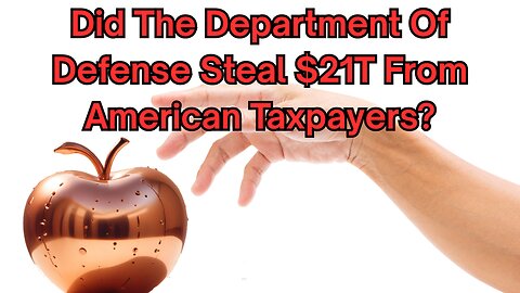 Did The Department Of Defense Steal $21T From American Taxpayers? See The Story!