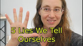 5 Lies We Believe Are True - Overcoming Negative Thoughts