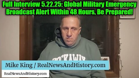 Mike King: Full Interview 5.22.25: Global Military Emergency Broadcast Alert Within 48 Hours, Be Prepared!