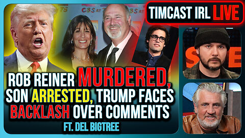 Rob Reiner MURDERED, Son Arrested, Trump Faces Backlash Over Comments | Timcast IRL