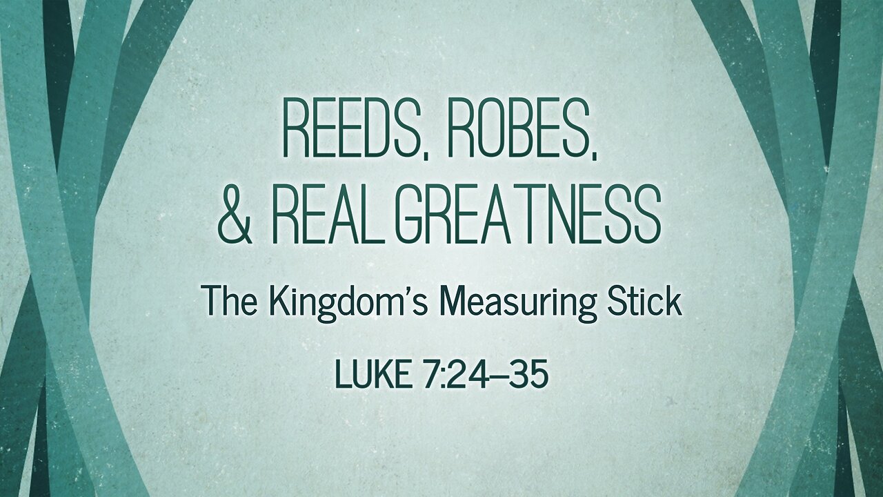 Aug. 3, 2025 - Sunday AM MESSAGE - Reeds, Robes, & Real Greatness (Luke 7:24-35)