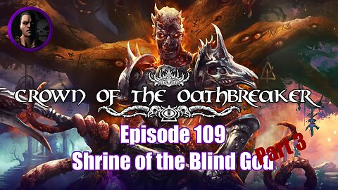 Crown of the Oathbreaker - Episode 109 - Shrine of the Blind God Part 3