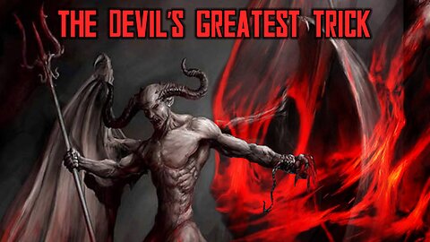What is the Devil's Greatest Trick?