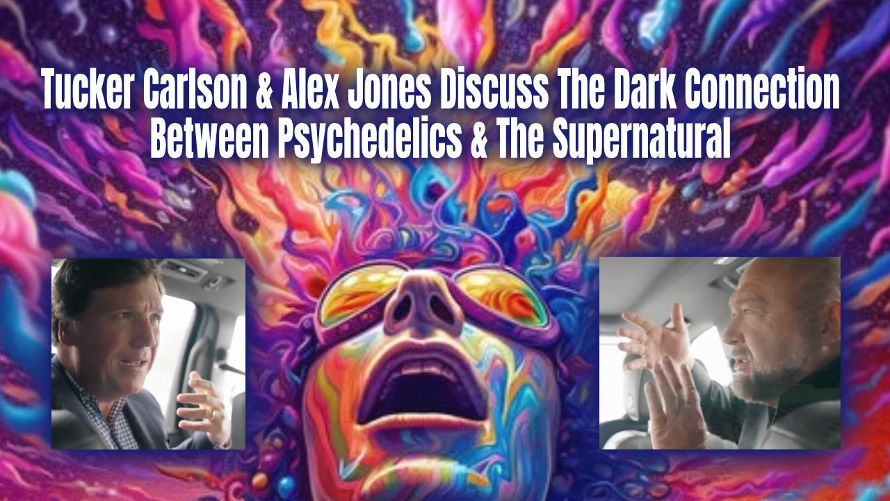 Tucker Carlson & Alex Jones Discuss The Dark Connection Between Psychedelics & The Supernatural