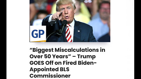 “Biggest Miscalculations in Over 50 Years – Trump GOES Off on Fired Biden-Appointed BLS Commissioner