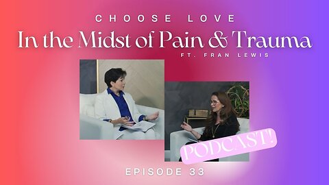 Choose LOVE (PODCAST ONLY) - Episode 33 - In the Midst of Pain & Trauma with Fran Lewis