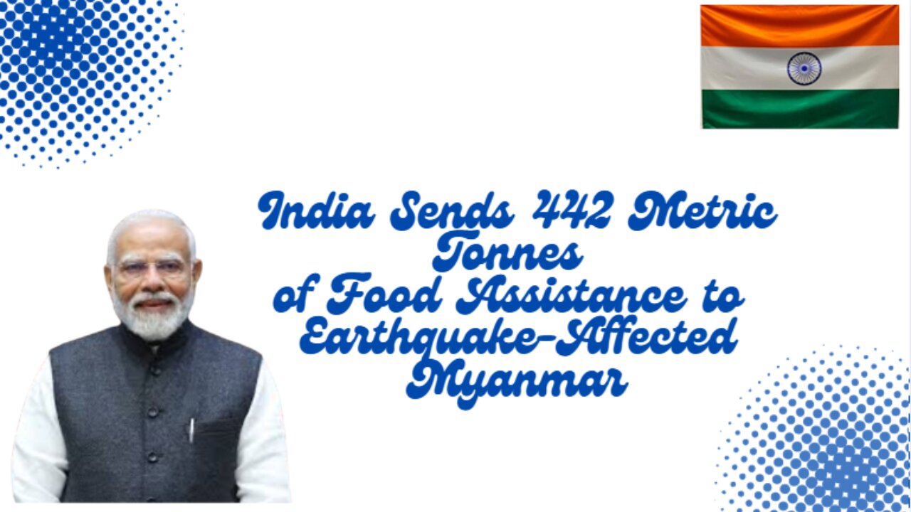 India Sends 442 Metric Tonnes of Food Assistance to Earthquake-Affected Myanmar