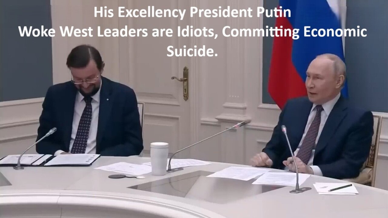 His Excellency President Putin: Woke West Leaders are Idiots, Committing Economic Suicide. Denazify!