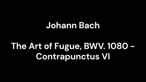 The Art of Fugue, BWV. 1080 - Contrapunctus VI