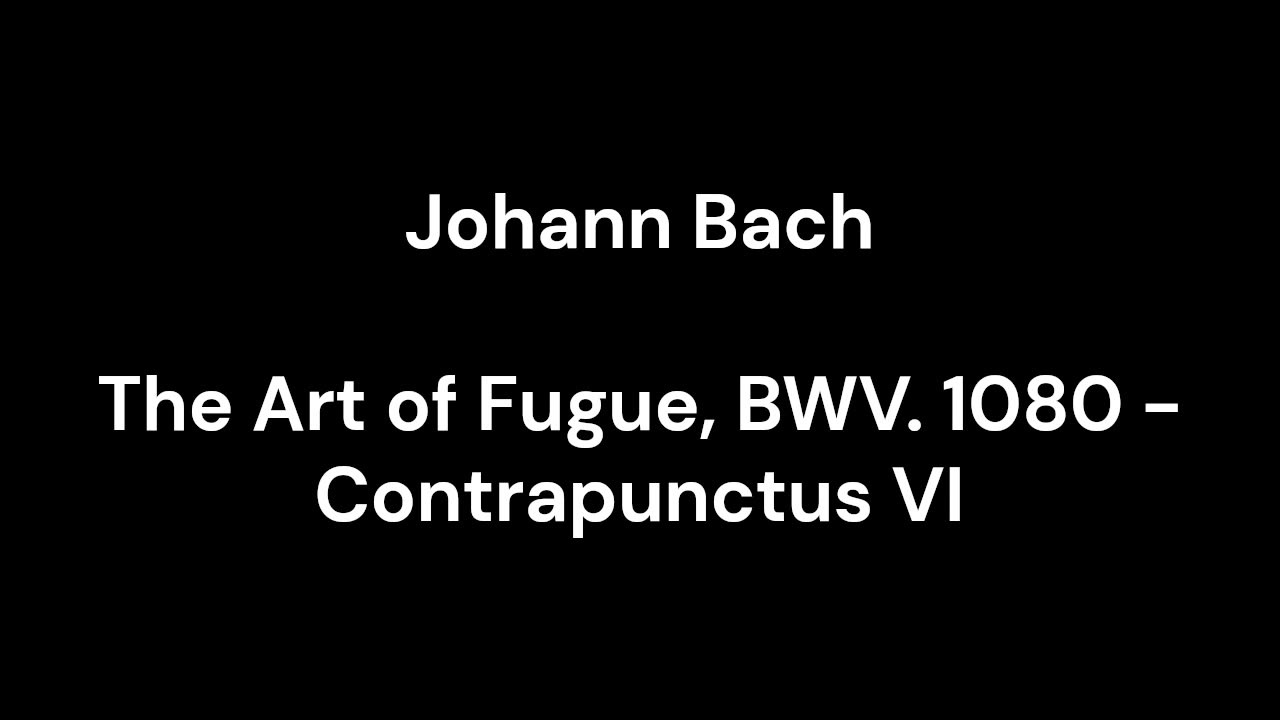 The Art of Fugue, BWV. 1080 - Contrapunctus VI