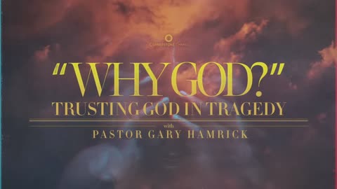 Gary Hamrick - Cornerstone Chapel - Why God? Trusting God in Tragedy - Psalm 13