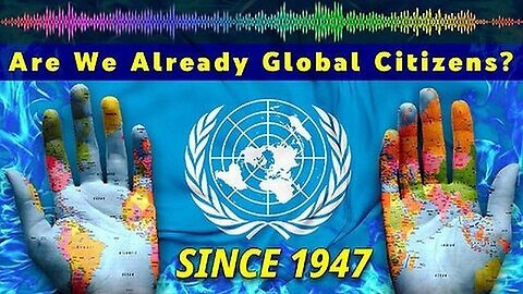We Have ALL Been Made United Nations Global Citizens Without Our Knowledge