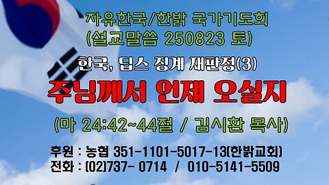 250906(토) [설교말씀] 주님께서 언제 오실지(마24:42~44) [자유한국/한밝 국가기도회 ] 대표 김시환 목사