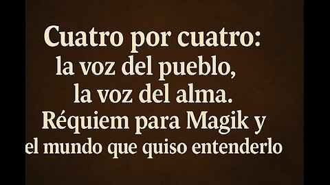 Cuatro por cuatro: la voz del pueblo, la voz del alma. Réquiem para Magik y el mundo que quiso