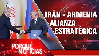 Irán-Armenia alianza estratégica | El Porqué de las Noticias