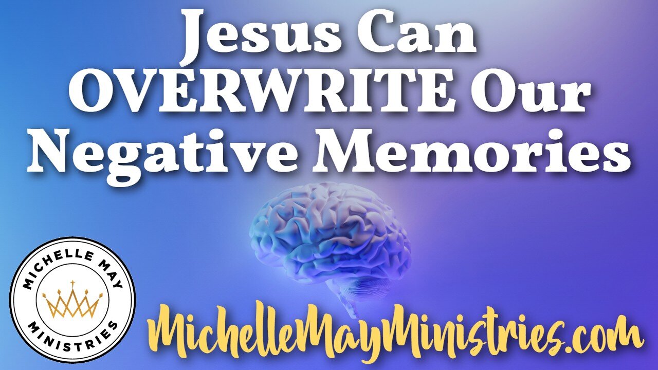 Jesus Can Overwrite Our Negative Memories