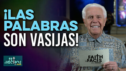 FE LOS HECHOS CON JESSE: ¡LAS PALABRAS SON VASIJAS!