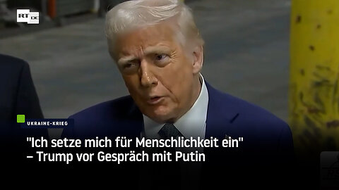 "Ich setze mich für Menschlichkeit ein" – Trump vor Gespräch mit Putin