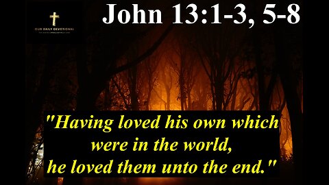 John 13:1-3, 5-8 "Having loved his own which were in the world,