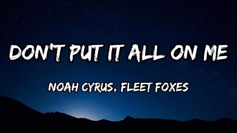 Noah Cyrus, Fleet Foxes - Don't Put It All On Me (lyrics)