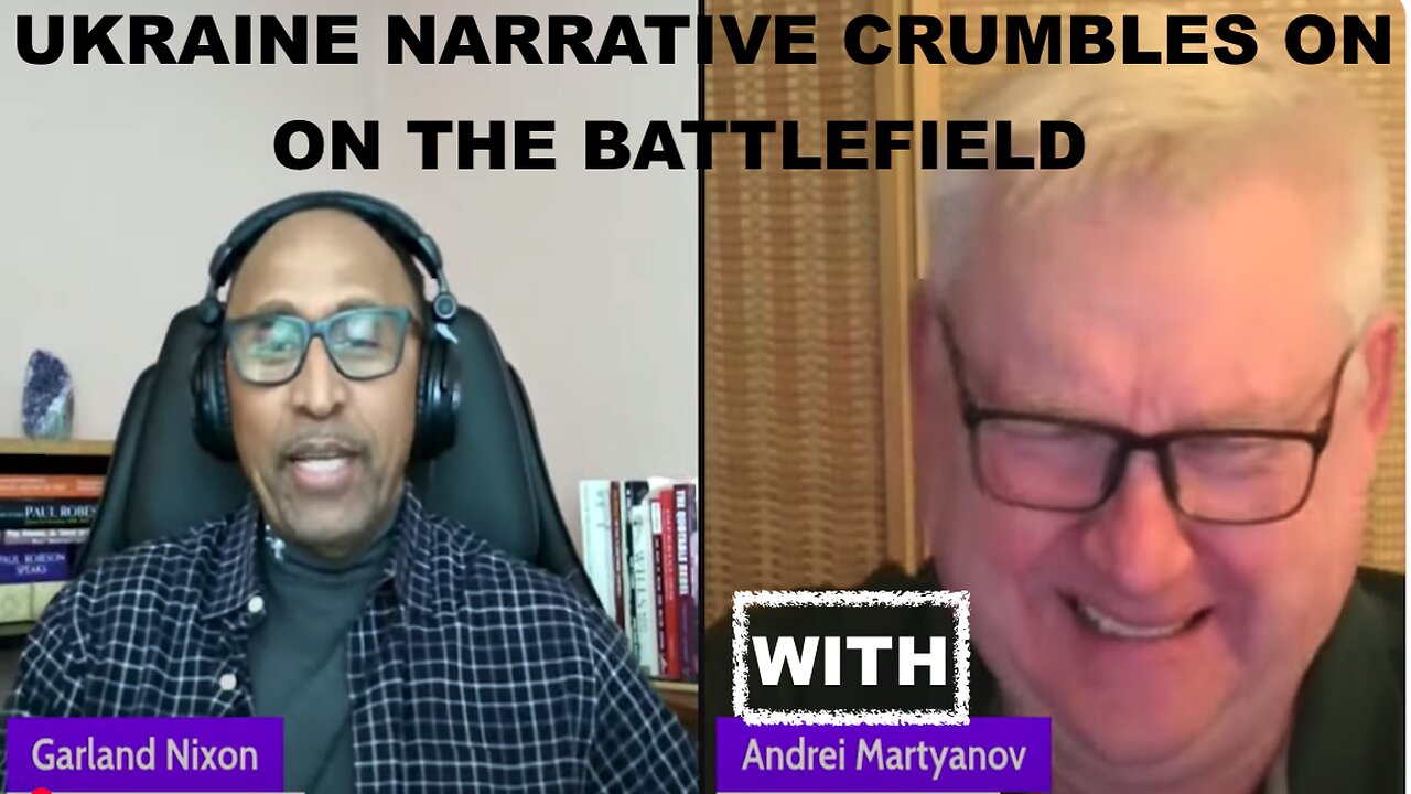 UKRAINE NARRATIVE CRUMBLES ON THE BATTLEFIELD - W/ANDREI MARTYANOV