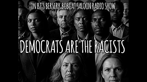 BZ's Saloon, 05.13.25: Democrats Are The Racists