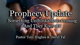 Prophecy Update: Something Unthinkable Is Coming - And They Know It!