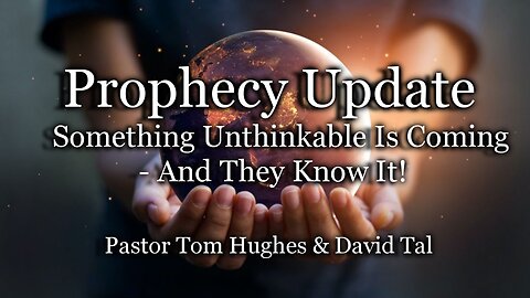 Prophecy Update: Something Unthinkable Is Coming - And They Know It!