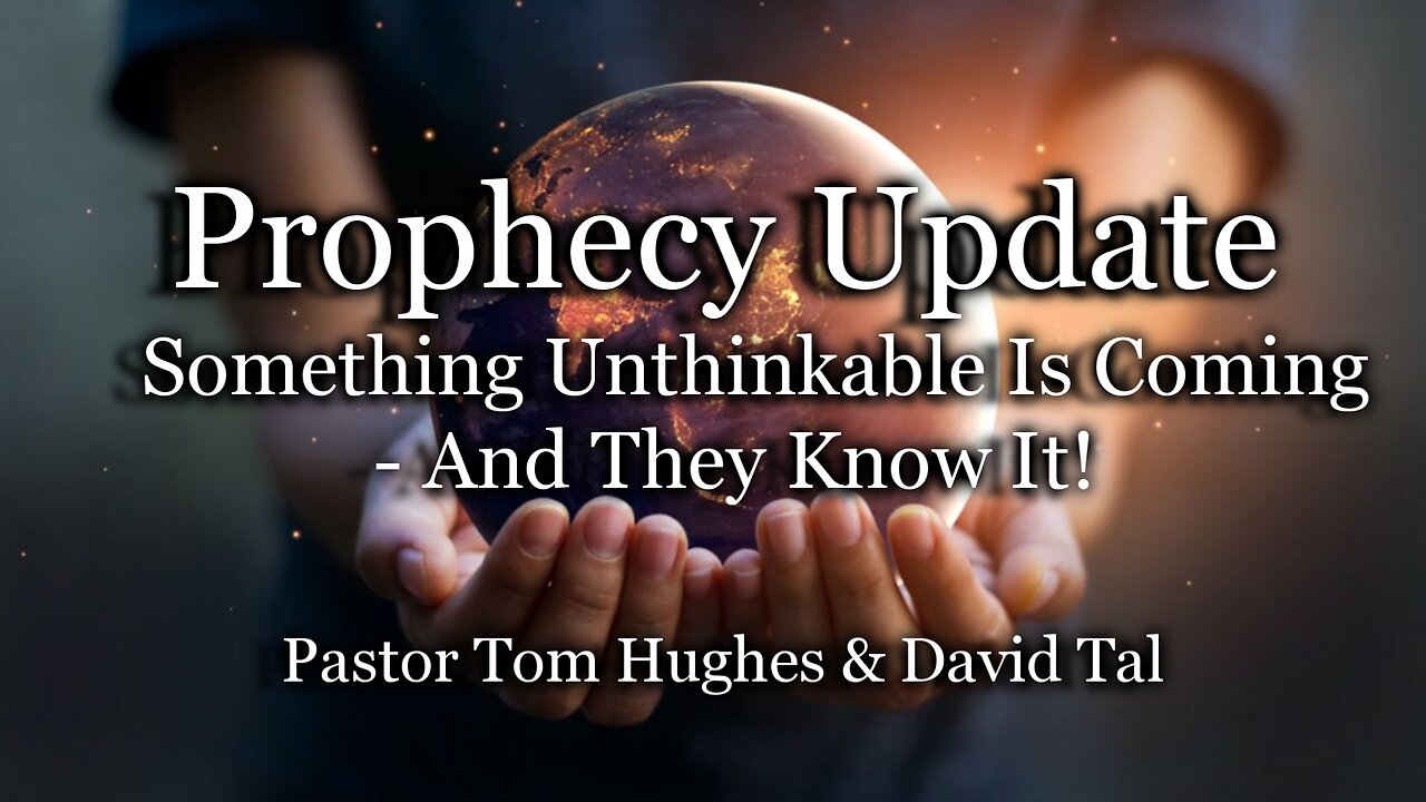 Prophecy Update: Something Unthinkable Is Coming - And They Know It!