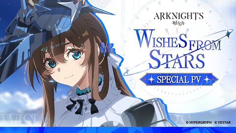Arknights Special PV - Wishes From Stars