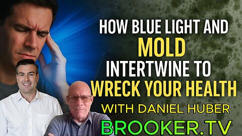 HOW BLUE LIGHT AND MOLD INTERTWINE TO WRECK YOUR HEALTH WITH PAUL HUBER & PAUL BROOKER