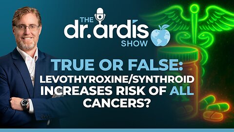 The Dr. Ardis Show | Levothyroxine Increases Risk of Developing Cancers? | Episode 09.01.2025